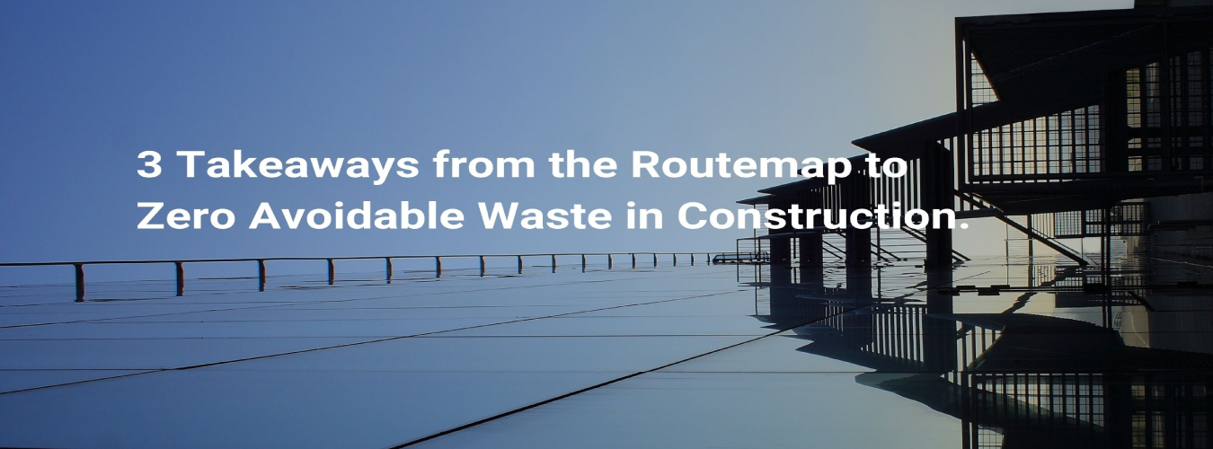 You are currently viewing 3 Takeaways from the Routemap to Zero Avoidable Waste in Construction.